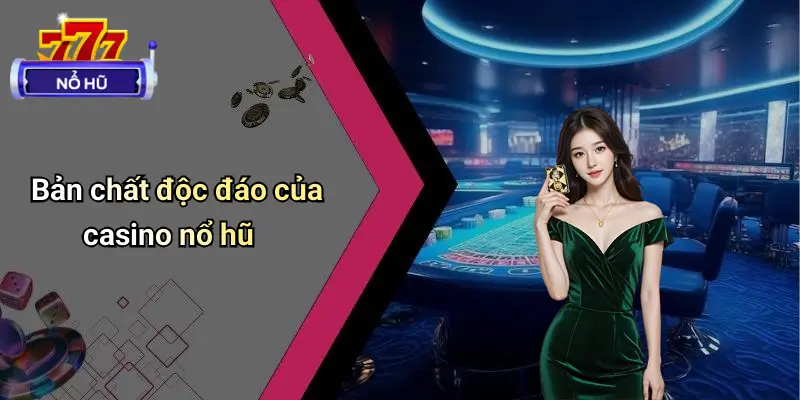 Bản chất độc đáo của casino nổ hũ