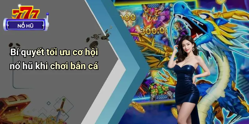 Bí quyết tối ưu cơ hội nổ hũ khi chơi bắn cá