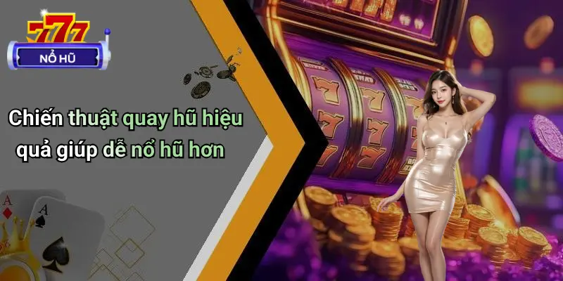 Hướng Dẫn Nhập Môn Quay Hũ: Cách Chơi Và Mẹo Nổ Hũ Dễ Trúng 4 Chiến thuật quay hũ hiệu quả giúp dễ nổ hũ hơn