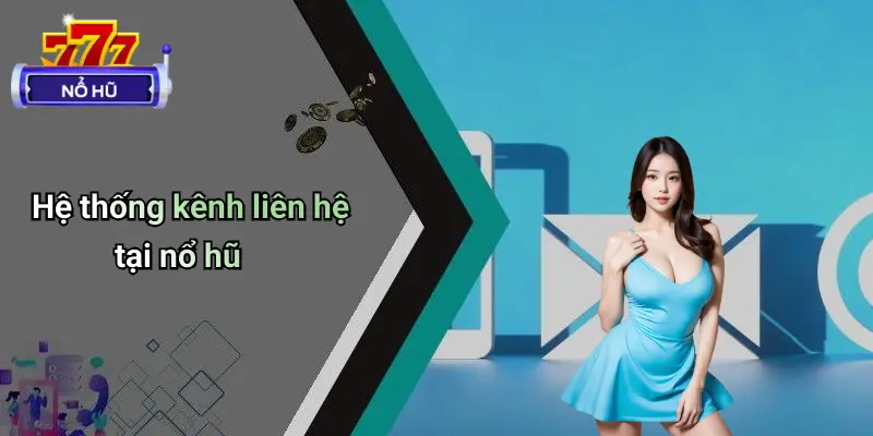 Liên Hệ 1 Hệ thống kênh liên hệ tại nổ hũ