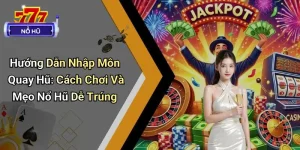 Hướng Dẫn Nhập Môn Quay Hũ: Cách Chơi Và Mẹo Nổ Hũ Dễ Trúng
