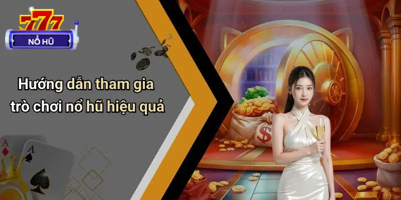 Hướng dẫn tham gia trò chơi nổ hũ hiệu quả