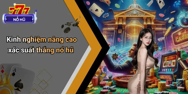 Kinh nghiệm nâng cao xác suất thắng nổ hũ