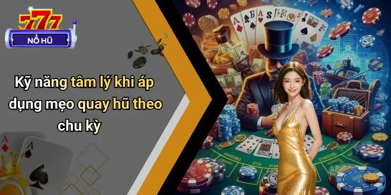 Mẹo Quay Hũ Theo Chu Kỳ: Tăng Tỷ Lệ Thắng Casino 4 Kỹ năng tâm lý khi áp dụng mẹo quay hũ theo chu kỳ