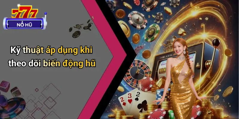 Phân Tích Biến Động Hũ: Bắt Sóng Thời Điểm Nổ Hũ Đỉnh Cao 3 Kỹ thuật áp dụng khi theo dõi biến động hũ