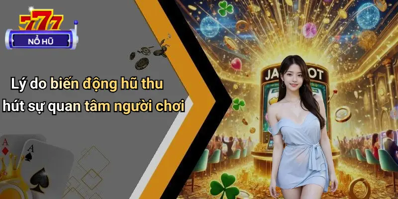Phân Tích Biến Động Hũ: Bắt Sóng Thời Điểm Nổ Hũ Đỉnh Cao 4 Lý do biến động hũ thu hút sự quan tâm người chơi
