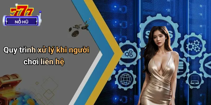 Liên Hệ 2 Quy trình xử lý khi người chơi liên hệ