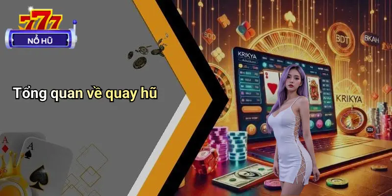 Hướng Dẫn Nhập Môn Quay Hũ: Cách Chơi Và Mẹo Nổ Hũ Dễ Trúng 1 Tổng quan về quay hũ