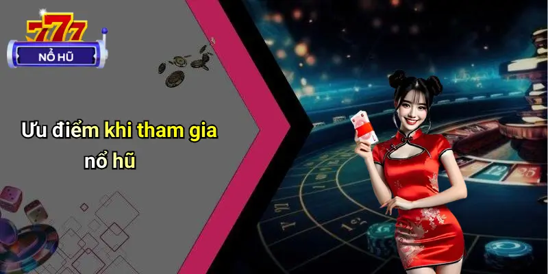 Giới Thiệu 3 Ưu điểm khi tham gia nổ hũ