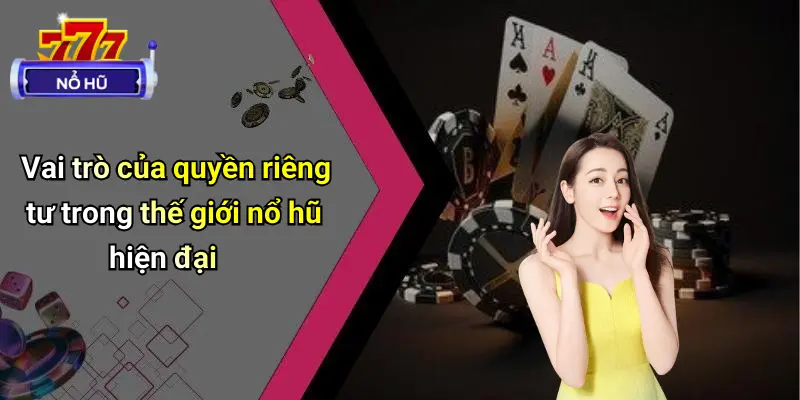 Quyền Riêng Tư 1 Vai trò của quyền riêng tư trong thế giới nổ hũ hiện đại