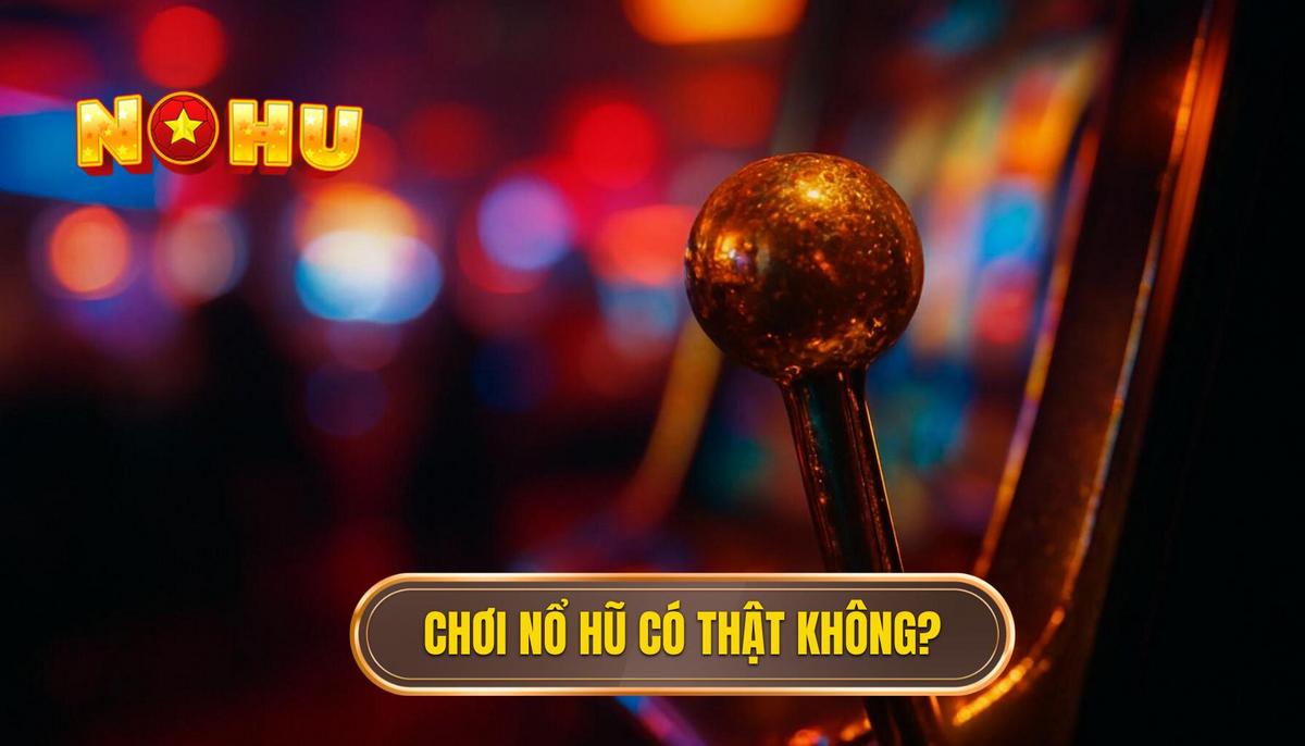 Giải mã thắc mắc_ Chơi nổ hũ có thật không_