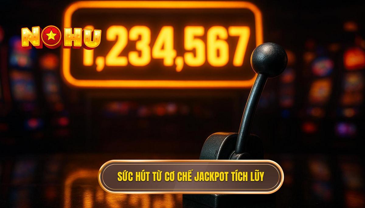 Sức hút khó cưỡng từ cơ chế Jackpot tích lũy