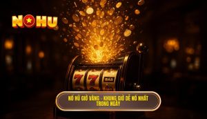 thumb - nổ hũ giờ vàng – khung giờ dễ nổ nhất trong ngày