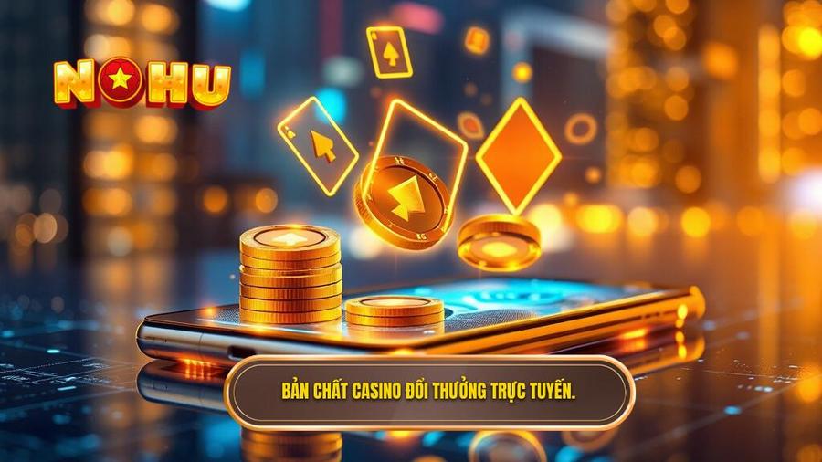 Bản chất casino đổi thưởng trực tuyến