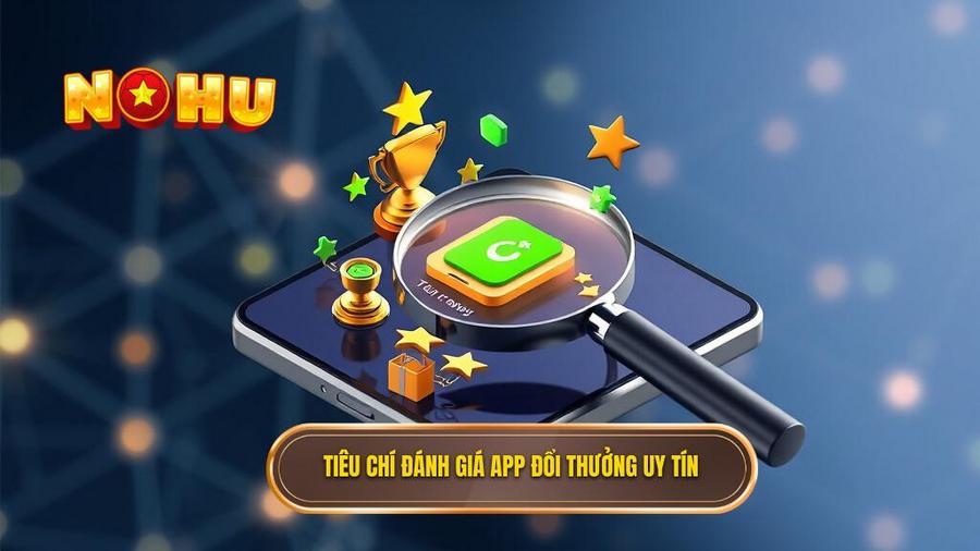 Tiêu chí đánh giá app đổi thưởng uy tín