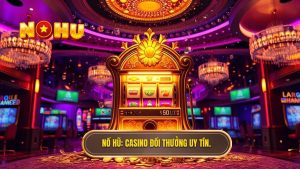 NỔ HŨ_ Casino đổi thưởng uy tín