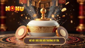 NỔ HŨ_ Xóc đĩa đổi thưởng uy tín