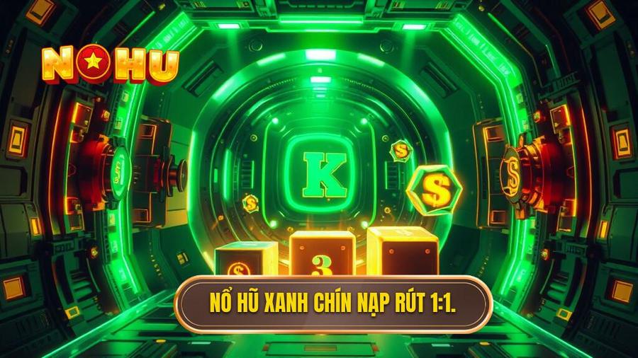 Thế nào là Nổ hũ xanh chín nạp rút 1:1?