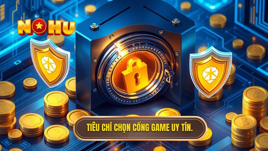 3. Tiêu chí chọn cổng game uy tín.